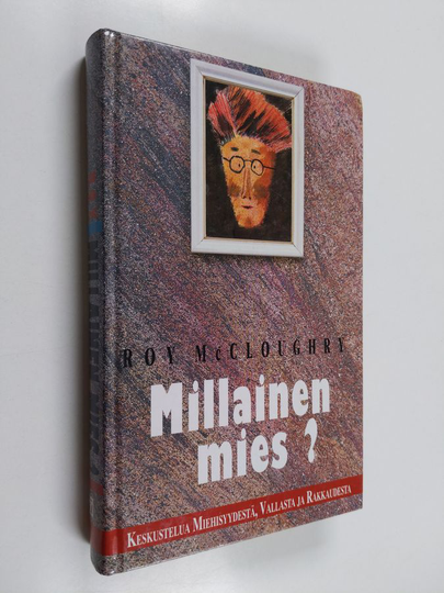 Roy McCloughry : Millainen mies : keskustelua miehisyydestä, vallasta ja rakkaudesta