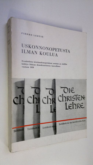 Pirkko Lehtiö : Uskonnonopetusta ilman koulua : evankelisen kristinuskonopetuksen aseman ja sisällön kehitys Saksan demokraattisessa tasavallassa ...