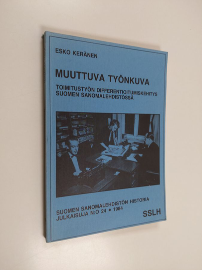 Esko Keränen : Muuttuva työnkuva : toimitustyön differentioitumiskehitys Suomen sanomalehdistössä
