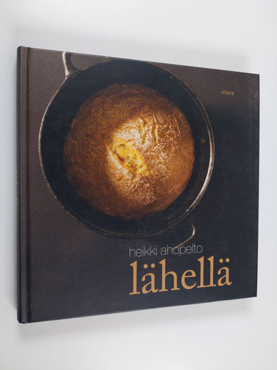 Heikki Ahopelto : Lähellä : hyvän maun ruokia