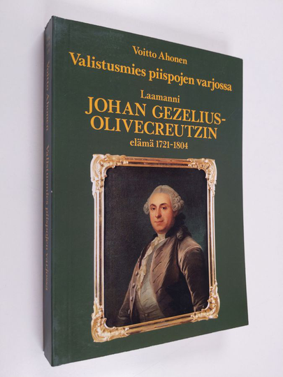 Voitto Ahonen : Valistusmies piispojen varjossa : laamanni Johan Gezelius-Olivecreutzin elämä 1721-1804