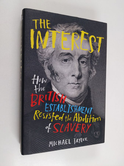 Michael Taylor : The interest : how the British establishment resisted the abolition of slavery