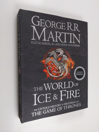 George R. R. Martin : The world of ice & fire : Untold history of Westeros and the Game of Thrones