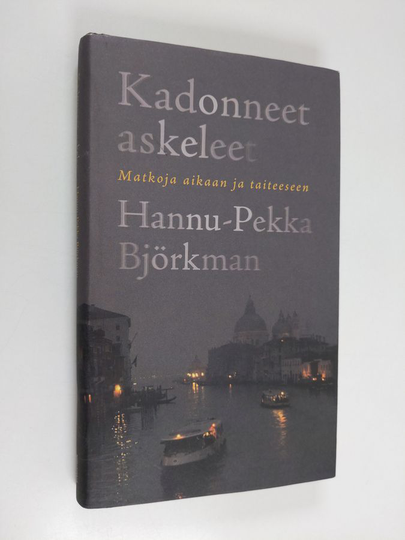 Hannu-Pekka Björkman : Kadonneet askeleet : matkoja aikaan ja taiteeseen