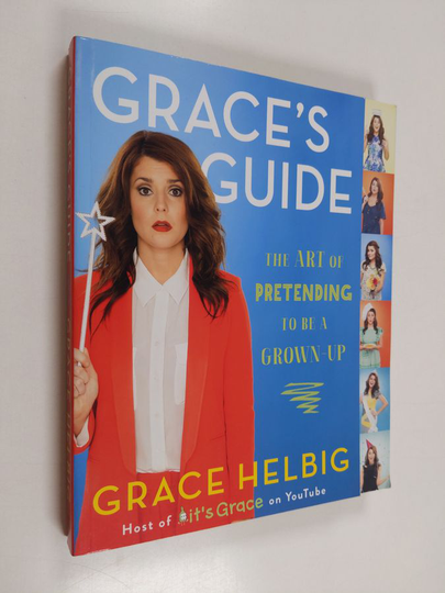 Grace Helbig : Grace's Guide - The Art of Pretending to Be a Grown-up