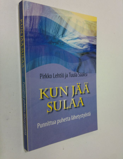 Pirkko Lehtiö : Kun jää sulaa : punnittua puhetta lähetystyöstä