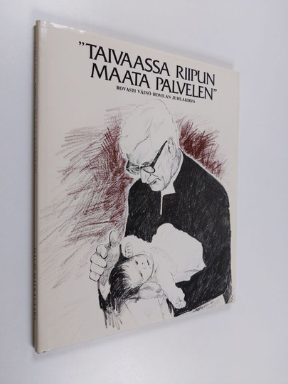 Mauri Malkavaara : Taivaassa riipun maata palvelen : rovasti Väinö Hovilan juhlakirja