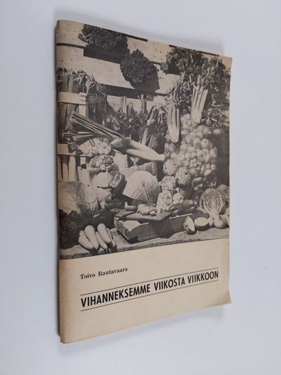 Toivo Rautavaara : Vihanneksemme viikosta viikkoon