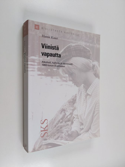 Hanna Kuusi : Viinistä vapautta : alkoholi, hallinta ja identiteetti 1960-luvun Suomessa