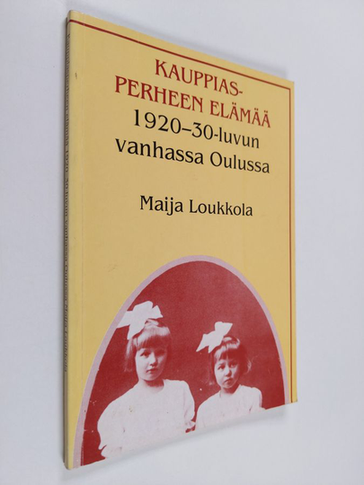 Maija Loukkola : Kauppiasperheen elämää 1920-1930-luvun Oulussa