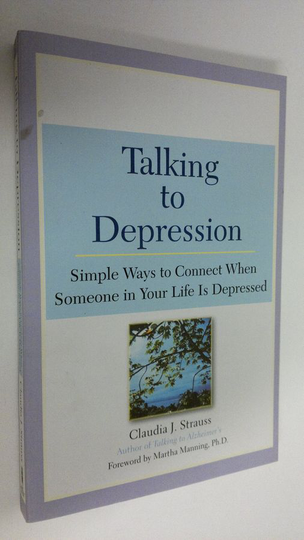 Claudia J. Strauss : Talking to Depression : simple ways to connect when someone in your life is depressed