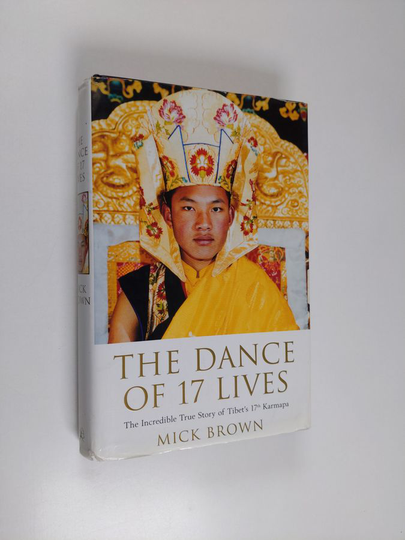 Mick Brown : The Dance of 17 Lives - The Incredible True Story of Tibet's 17th Karmapa