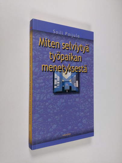 Soili Poijula : Miten selviytyä työpaikan menetyksestä