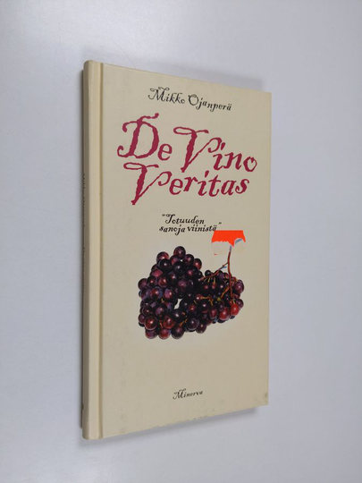 Mikko Ojanperä : De vino veritas : totuuden sanoja viinistä