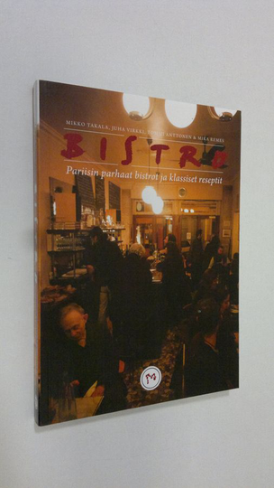 Mikko ym. Takala : Bistro : Pariisin parhaat bistrot ja klassiset reseptit