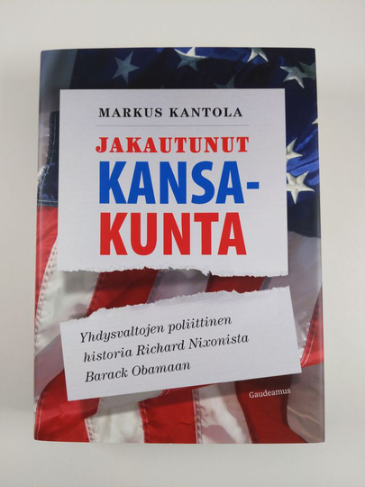 Markus Kantola : Jakautunut kansakunta - Yhdysvaltojen poliittinen historia Richard Nixonista Barack Obamaan