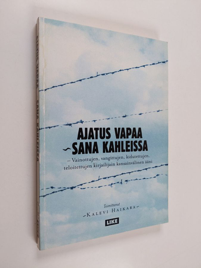Kalevi Haikara : Ajatus vapaa - sana kahleissa : vainottujen, vangittujen, kidutettujen, teloitettujen kirjailijain kansainvälinen ääni