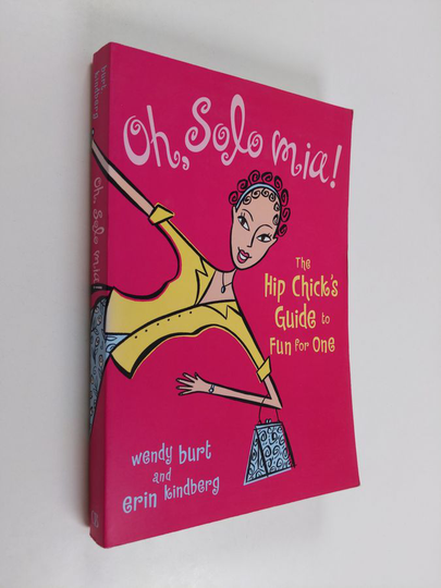 Wendy Burt ym. : Oh, Solo Mia! - The Hip Chick's Guide to Fun for One