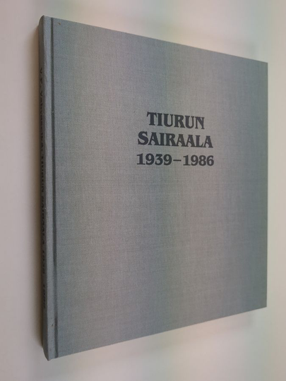 Veli-Pekka Vahvaselkä : Tiurun sairaala 1939-1986 : Kymen-Mikkelin tuberkuloosipiirin kuntainliiton historia