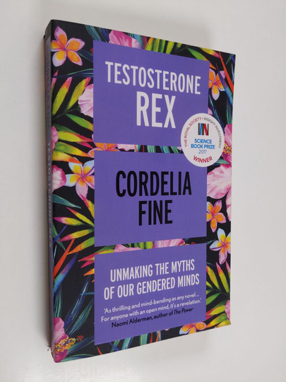 Cordelia Fine : Testosterone Rex : unmaking the myths of our gendered minds
