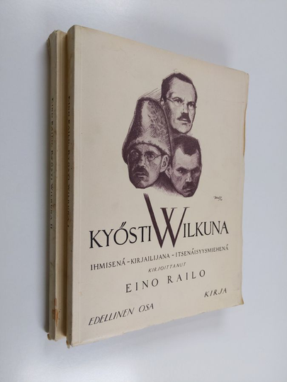 Eino Railo : Kyösti Wilkuna ihmisenä, kirjailijana, itsenäisyysmiehenä 1-2