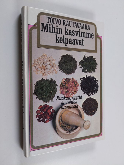 Toivo Rautavaara : Mihin kasvimme kelpaavat : ruokaa, ryytiä ja rohtoa luonnosta