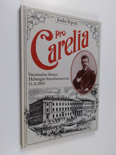 Jouko Teperi : Pro Carelia : vuosisadan iltama Helsingin Seurahuoneessa 13.11.1893