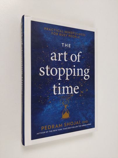 Pedram Shojai : The Art of Stopping Time: Practical Mindfulness for Busy People