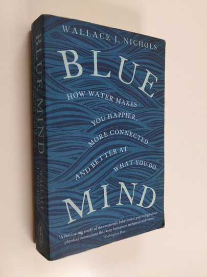 Wallace J. Nichols : Blue mind : how water makes you happier, more connected and better at what you do - How water makes you happier, more ...
