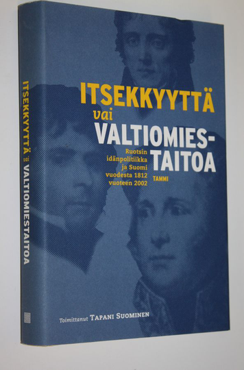 Tapani Suominen (toim.) : Itsekkyyttä vai valtiomiestaitoa : Ruotsin idänpolitiikka ja Suomi vuodesta 1812 vuoteen 2002