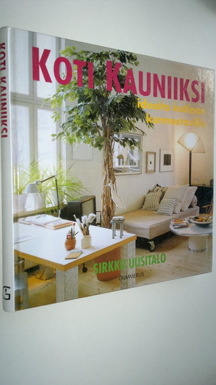 Sirkku Uusitalo : Koti kauniiksi : ideoita kotiaan kunnostaville