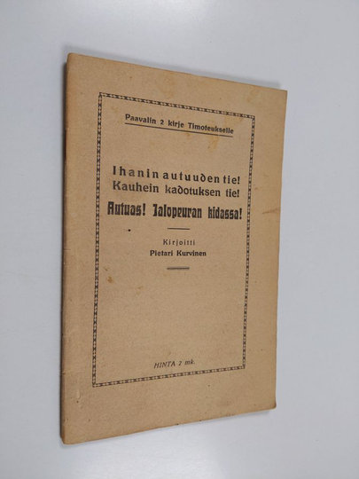 Pietari Kurvinen : Paavalin 2 kirje Timoteukselle : ihanin autuuden tie! : kauhein kadotuksen tie! : autuas : jalopeuran kidassa!