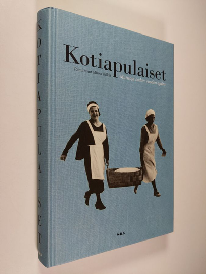 Minna Kilkki (toim.) : Kotiapulaiset : muistoja sadan vuoden ajalta