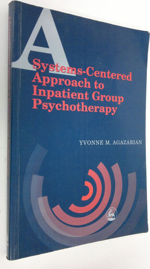 Yvonne M. Agazarian : A Systems-centered Approach to Inpatient Group Psychotherapy