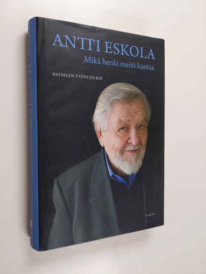 Antti Eskola : Mikä henki meitä kantaa : katselen työni jälkiä