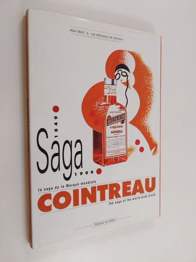 Alain Weill : La saga de la Marque mondiale, Cointreau 1849 - 1999, The saga of the world-wide brand
