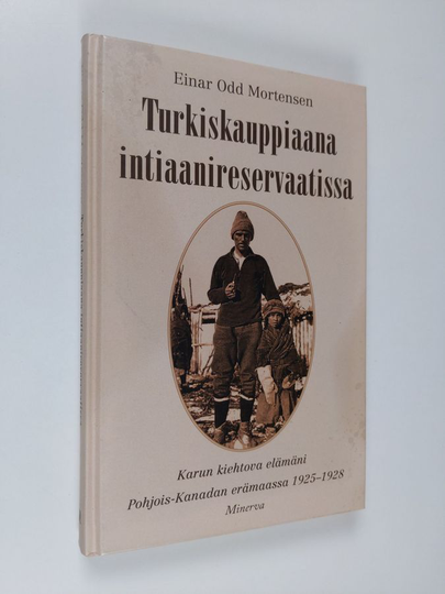 Einar Odd Mortensen : Turkiskauppiaana intiaanireservaatissa : karun kiehtova elämäni Pohjois-Kanadan erämaassa 1925-1928