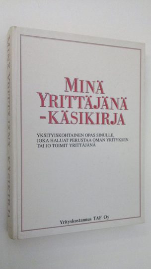 Silve ym. Almgren (suomenkielisen version muokkaus) : Minä yrittäjänä -käsikirja : yksityiskohtainen opas sinulle, joka haluat perustaa oman ...