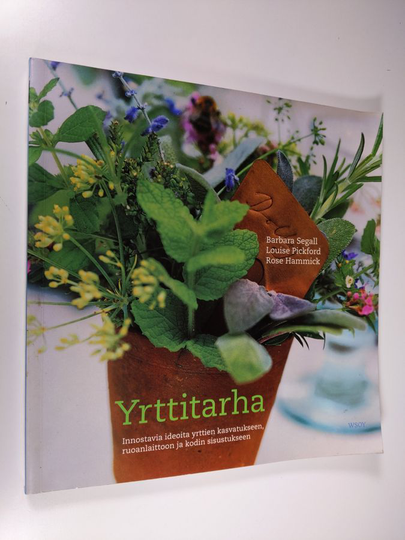 Barbara Segall : Yrttitarha : innostavia ideoita yrttien kasvatukseen, ruoanlaittoon ja kodin sisustukseen