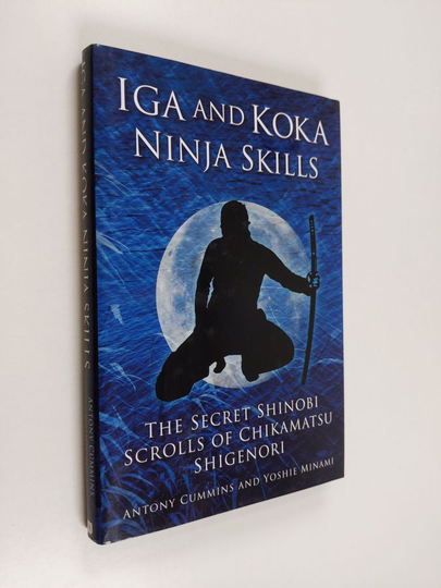 Antony Cummins ym. : Iga and Koka Ninja Skills - The Secret Shinobi Scrolls of Chikamatsu Shigenori