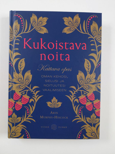 Arin Murphy-Hiscock : Kukoistava noita : kattava opas oman kehosi, sielusi ja noituutesi vaalimiseen