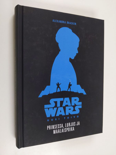 Alexandra Bracken : Prinsessa, lurjus ja maalaispoika : tarina elokuvasta Star Wars, uusi toivo
