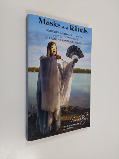 Sirkku M. Hiltunen : Masks and rituals : Sohkido pathways III and IV of the seven pathways of transpersonal creativity