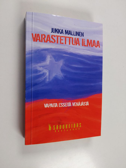 Jukka Mallinen : Varastettua ilmaa : vapaita esseitä Venäjästä
