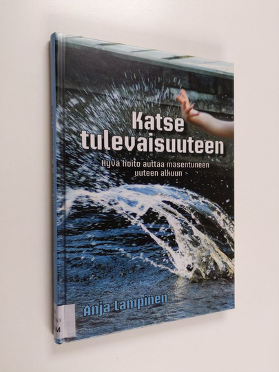 Anja Lampinen : Katse tulevaisuuteen : hyvä hoito auttaa masentuneen uuteen alkuun