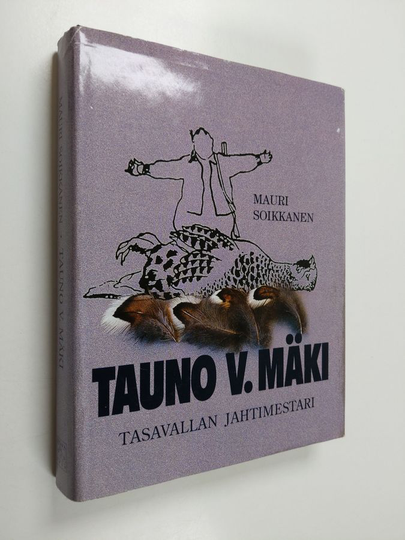 Mauri Soikkanen : Tauno V. Mäki : tasavallan jahtimestari