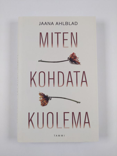 Jaana Ahlblad : Miten kohdata kuolema