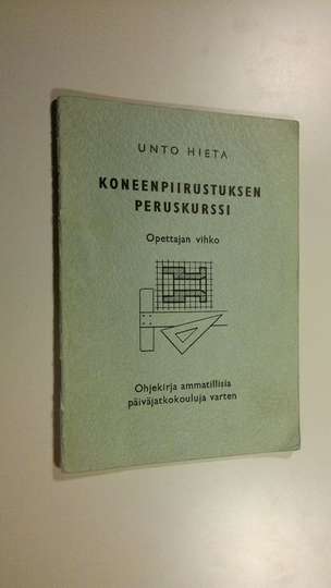 Unto Hieta : Koneenpiirustuksen peruskurssi : opettajan vihko : ohjekirja ammatillisia päiväjatkokouluja varten