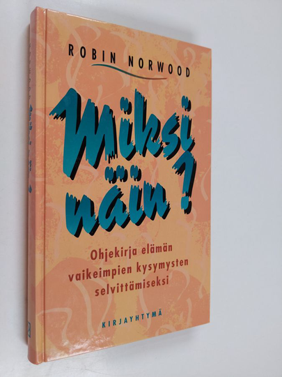 Robin Norwood : Miksi näin : ohjekirja elämän vaikeimpien kysymysten selvittämiseksi
