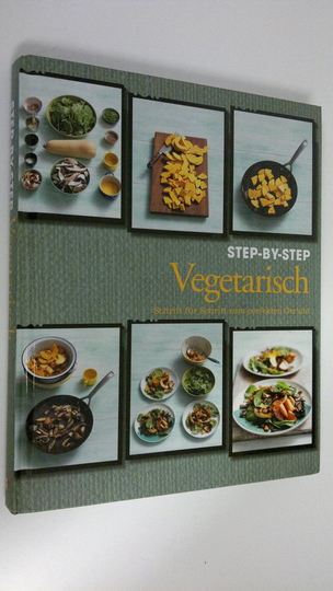 Step-by-Step Vegetarisch : Schritt fur Schritt zum perfekten Gericht